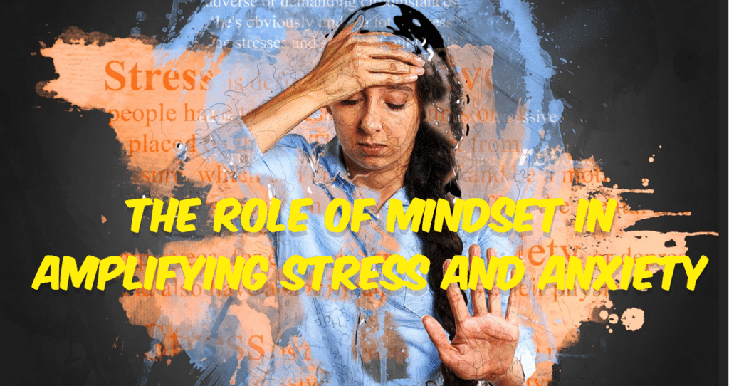 The Role of Mindset in Amplifying Stress and Anxiety
